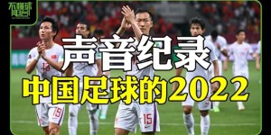 【千亿体育】声音纪录-中国足球的2022
